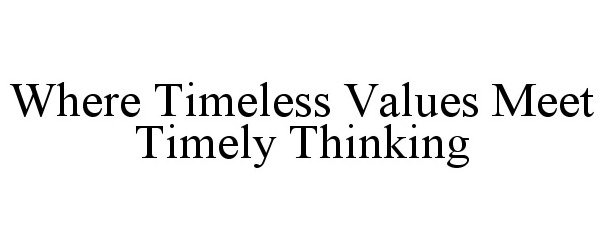  WHERE TIMELESS VALUES MEET TIMELY THINKING