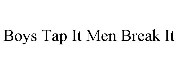  BOYS TAP IT MEN BREAK IT