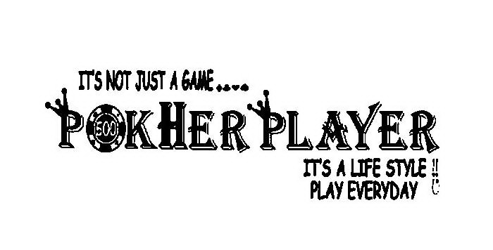 IT'S NOT JUST A GAME POKHER PLAYER IT'S A LIFE STYLE !! PLAY EVERYDAY 500