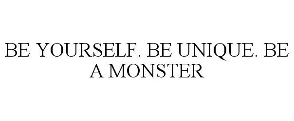  BE YOURSELF. BE UNIQUE. BE A MONSTER