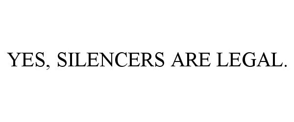 Trademark Logo YES, SILENCERS ARE LEGAL.