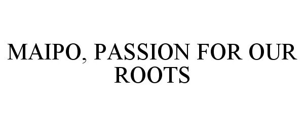 Trademark Logo MAIPO, PASSION FOR OUR ROOTS