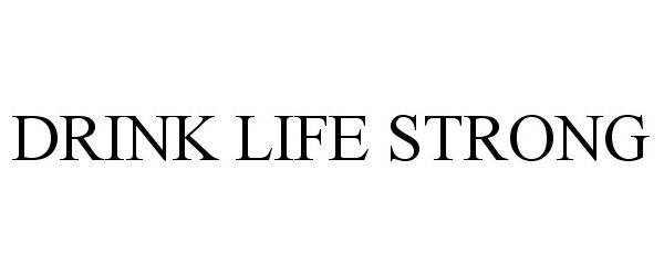  DRINK LIFE STRONG