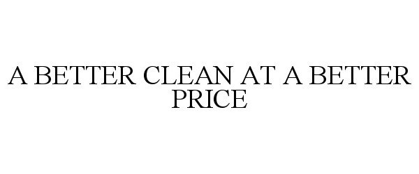  A BETTER CLEAN AT A BETTER PRICE