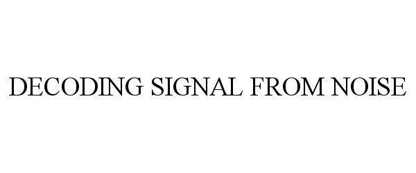  DECODING SIGNAL FROM NOISE