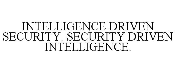 Trademark Logo INTELLIGENCE DRIVEN SECURITY. SECURITY DRIVEN INTELLIGENCE.