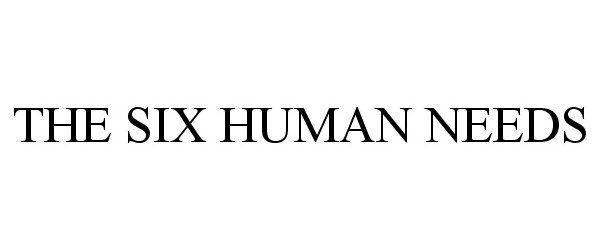 Trademark Logo THE SIX HUMAN NEEDS