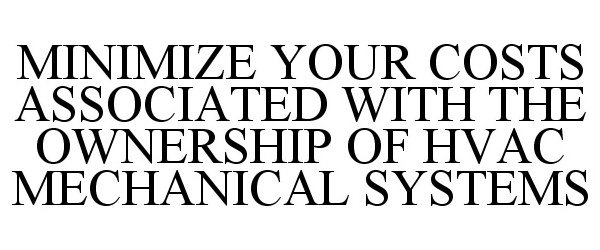 Trademark Logo MINIMIZE YOUR COSTS ASSOCIATED WITH THE OWNERSHIP OF HVAC MECHANICAL SYSTEMS