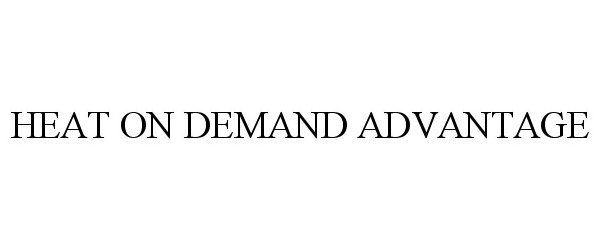 Trademark Logo HEAT ON DEMAND ADVANTAGE