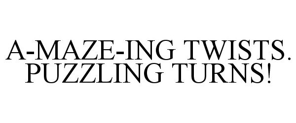 Trademark Logo A-MAZE-ING TWISTS. PUZZLING TURNS!