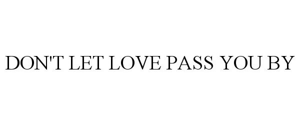 DON'T LET LOVE PASS YOU BY