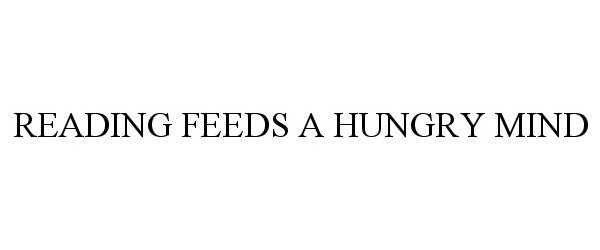  READING FEEDS A HUNGRY MIND