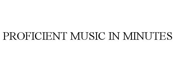 Trademark Logo PROFICIENT MUSIC IN MINUTES