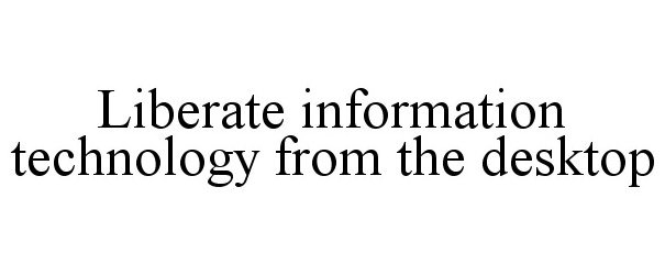 Trademark Logo LIBERATE INFORMATION TECHNOLOGY FROM THE DESKTOP