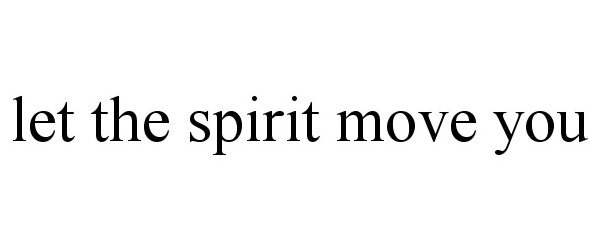 Trademark Logo LET THE SPIRIT MOVE YOU