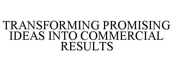  TRANSFORMING PROMISING IDEAS INTO COMMERCIAL RESULTS