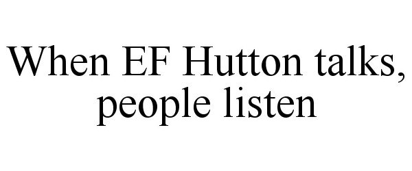 Trademark Logo WHEN EF HUTTON TALKS, PEOPLE LISTEN