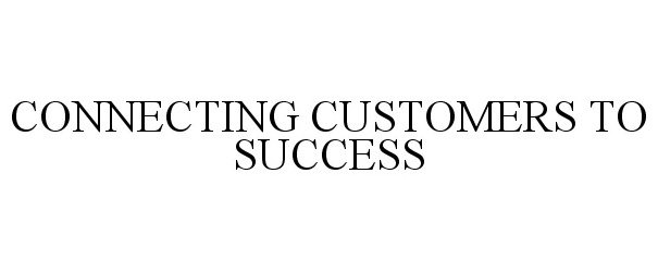  CONNECTING CUSTOMERS TO SUCCESS