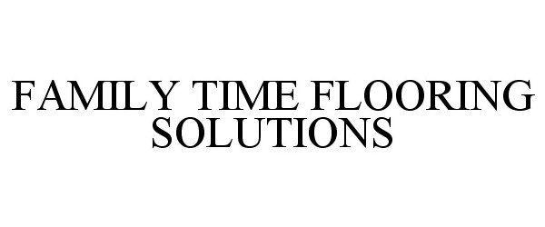 Trademark Logo FAMILY TIME FLOORING SOLUTIONS