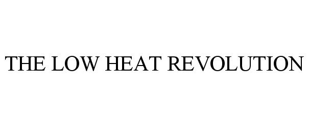 Trademark Logo THE LOW HEAT REVOLUTION