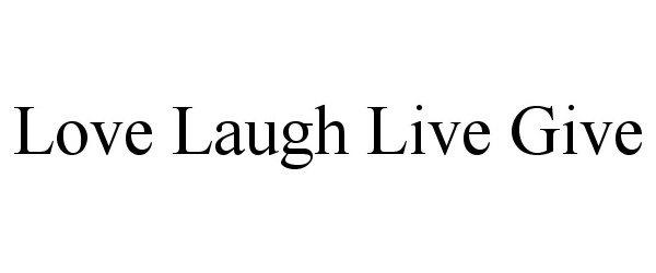 Trademark Logo LOVE LAUGH LIVE GIVE