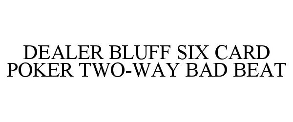 Trademark Logo DEALER BLUFF SIX CARD POKER TWO-WAY BADBEAT