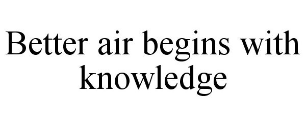 Trademark Logo BETTER AIR BEGINS WITH KNOWLEDGE