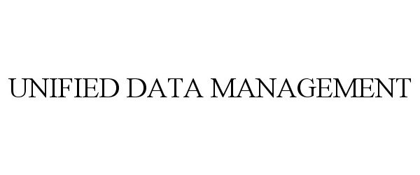 UNIFIED DATA MANAGEMENT