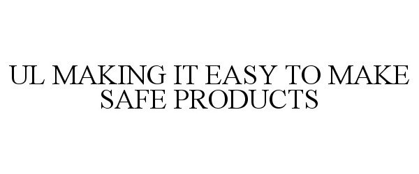  UL MAKING IT EASY TO MAKE SAFE PRODUCTS
