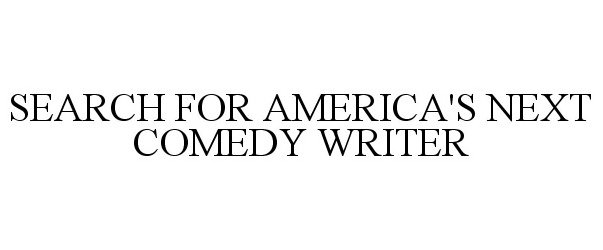  SEARCH FOR AMERICA'S NEXT COMEDY WRITER