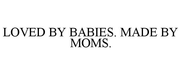  LOVED BY BABIES. MADE BY MOMS.