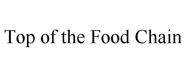 Trademark Logo TOP OF THE FOOD CHAIN