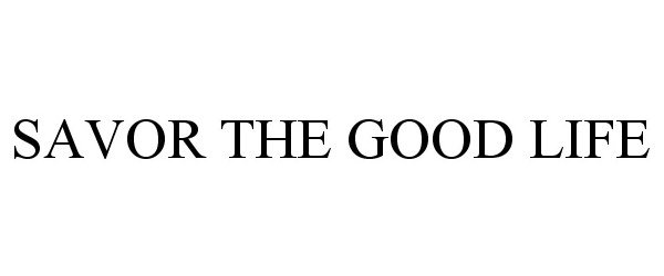 Trademark Logo SAVOR THE GOOD LIFE
