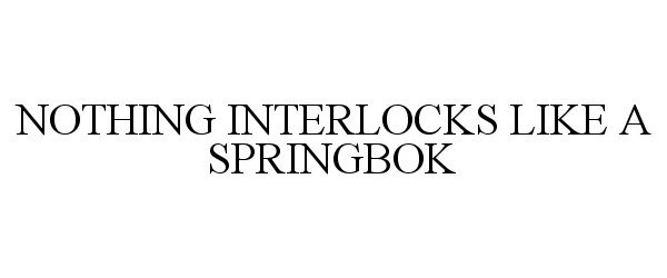  NOTHING INTERLOCKS LIKE A SPRINGBOK