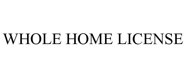 Trademark Logo WHOLE HOME LICENSE