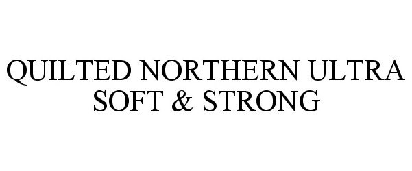 Trademark Logo QUILTED NORTHERN ULTRA SOFT &amp; STRONG