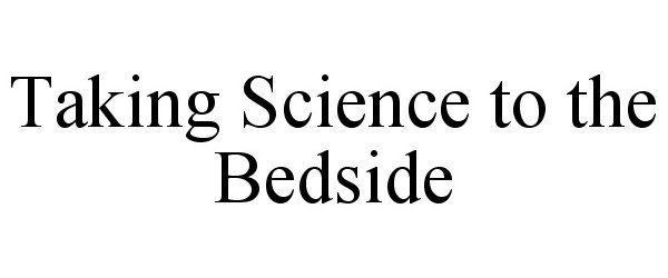 Trademark Logo TAKING SCIENCE TO THE BEDSIDE