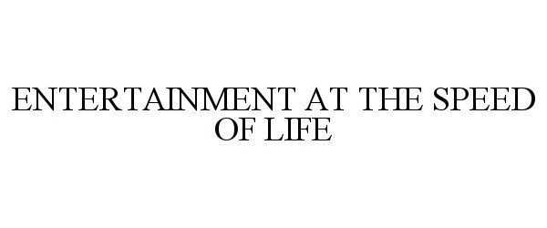 Trademark Logo ENTERTAINMENT AT THE SPEED OF LIFE