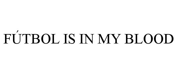  FÃTBOL IS IN MY BLOOD