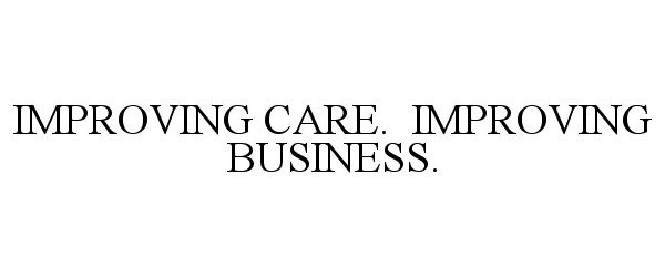 Trademark Logo IMPROVING CARE. IMPROVING BUSINESS.
