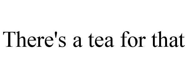  THERE'S A TEA FOR THAT