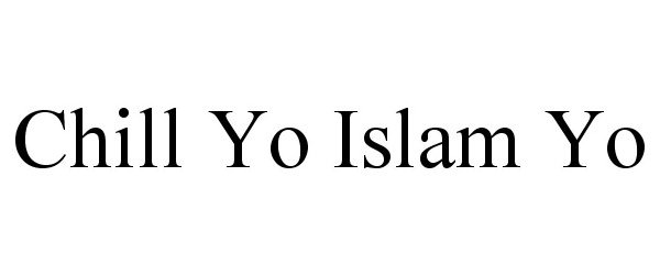 Trademark Logo CHILL YO ISLAM YO