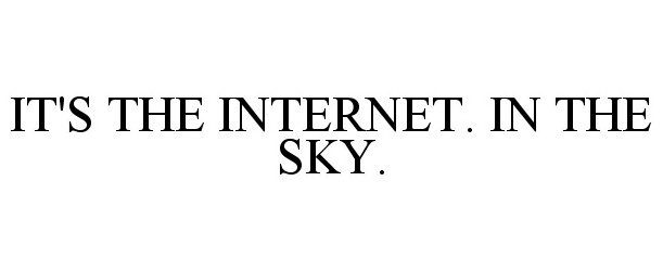  IT'S THE INTERNET. IN THE SKY.