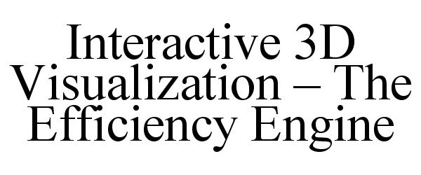  INTERACTIVE 3D VISUALIZATION - THE EFFICIENCY ENGINE