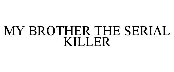 Trademark Logo MY BROTHER THE SERIAL KILLER