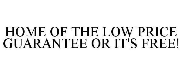  HOME OF THE LOW PRICE GUARANTEE OR IT'SFREE!