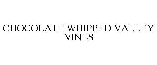 Trademark Logo CHOCOLATE WHIPPED VALLEY VINES