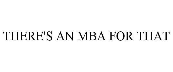  THERE'S AN MBA FOR THAT
