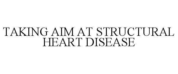 Trademark Logo TAKING AIM AT STRUCTURAL HEART DISEASE