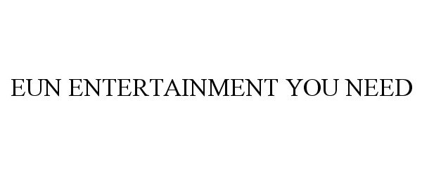  EUN ENTERTAINMENT YOU NEED